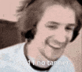 a man wearing headphones is smiling with the words day 11 no tanner