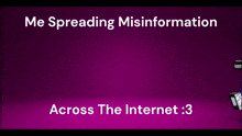 a purple background with the words me spreading misinformation across the internet 3 on it