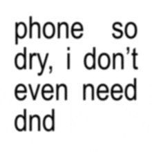 phone so dry i don 't even need dnd written in black on a white background