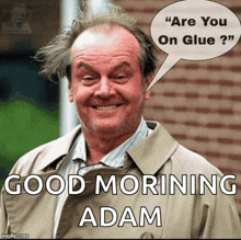 a man with a speech bubble saying " are you on glue ? "