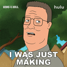 a cartoon of a man with glasses and the words i was just making