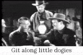 a black and white photo of three men with the words git along little dogies below them