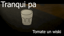 a cartoon of a shot glass with the words tranquil pa tomate un wiski