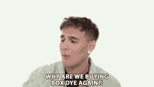 a man is making a funny face and says why are we buying box dye again ?