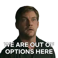 a man says " we are out of options here "