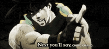 a cartoon character says next you 'll say " ching chang "