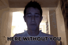 Here Without You Miss You GIF