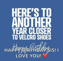 here 's to another year closer to velcro shoes