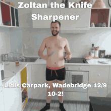 a picture of a shirtless man holding a knife in a kitchen with the words " zoltan the knife sharpener "