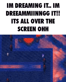 a screenshot of a video game with the words `` im dreaming it ... im dreamminngg it !! ''