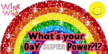 a rainbow with the words " what 's your gay super power ? " below it