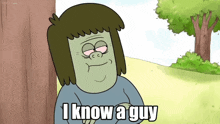 a cartoon character says " i know a guy " in front of a tree