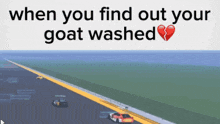 when you find out your goat washed with a broken heart in the corner