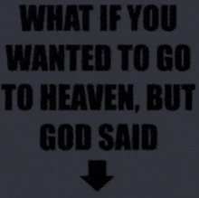 What If You Wanted To Go To Heaven But God Said GIF