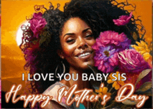 a mother 's day card with a woman holding flowers and the words " i love you baby sis happy mother 's day "