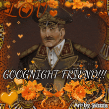 a man in a military uniform is surrounded by hearts and flowers and says " goodnight friend "
