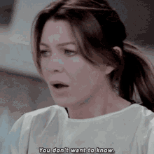 greys anatomy meredith grey you dont want to know you dont wanna know ellen pompeo