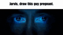 a close up of a man 's eyes with the words jarvis draw this guy pregnant below them