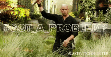 #gotaproblem? GIF - Vin Diesel The Last Witch Hunter Last Witch Gi Fs GIFs