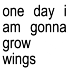 one day i am gonna grow wings is written in black on a white background