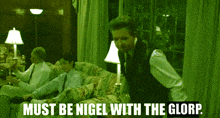 Must Be Nigel Glorp GIF - Must Be Nigel Glorp Must Be Nigel With The Glorp GIFs
