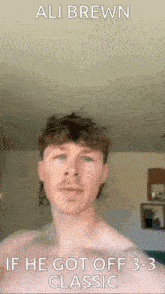 a man without a shirt is making a funny face with the words ali brewn if he got off 3- 3 classic