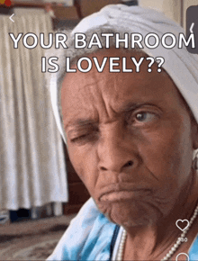 an elderly woman is making a funny face and the caption says your bathroom is lovely