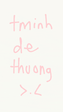a white background with pink writing that says tminh de thuong > . <