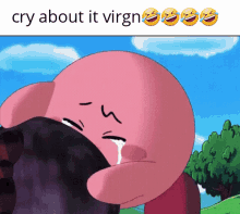 kirby kirby kirb cry about it virgn