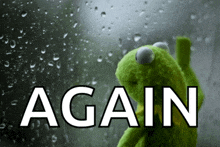 a kermit the frog is looking out a window with the word again below him