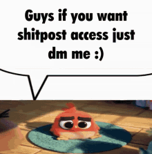 a cartoon character with a speech bubble that says " guys if you want shitpost access just dm me :) "