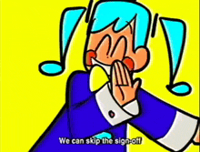 a cartoon character is saying `` we can skip the sign-off '' while covering his face with his hands .