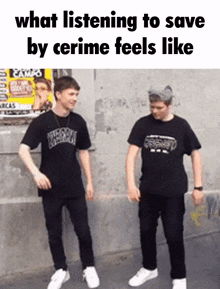 two men are standing next to each other with the caption what listening to save by cerime feels like .