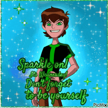 a picture of ben 10 with the words sparkle on it 's wednesday do n't forget to be yourself