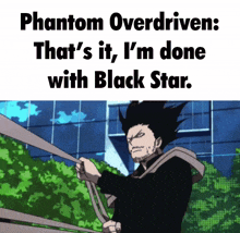 phantom overdriven that 's it , i 'm done with black star .