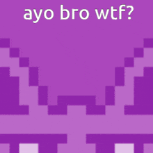 a purple pixelated background with the words ayo bro wtf written on it