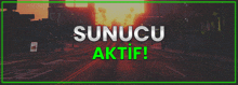 a picture of a city street with the words sunucu aktif