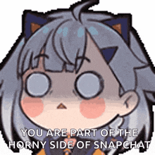 a cartoon of a girl with a cat ear says you are part of the horny side of snapchat
