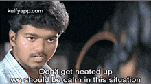 Don'T Get Heated Upwe Should Be Calm In This Situation.Gif GIF - Don'T Get Heated Upwe Should Be Calm In This Situation Vijay Keep Calm GIFs