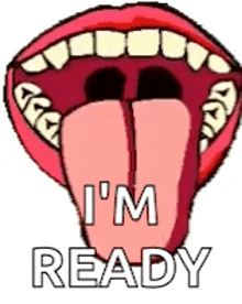 a cartoon mouth with its tongue sticking out and the words `` i 'm ready '' written on it .