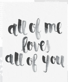 all of me loves all of you in black and white