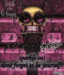 a picture of a skull with the words smile and be happy sparkle on dont forget to be yourself .