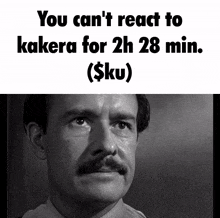 a black and white photo of a man with the words " you can 't react to kakera for 2h 28 min " on the top