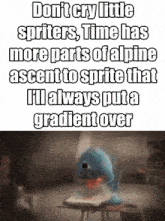 a meme that says do n't cry little sprites time has more parts of alpine