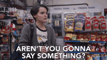Arent You Gonna Say Something Brianna Hildebrand GIF - Arent You Gonna Say Something Brianna Hildebrand Elodie Davis GIFs