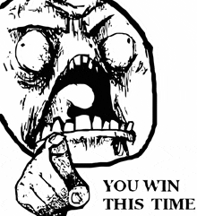 a black and white drawing of an angry face with the words " you win this time " below it