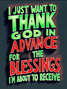 a sign that says " i just want to thank god in advance for the blessings i 'm about to receive "
