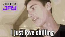 a young man says i just love chilling