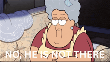 a cartoon of an elderly woman with the words no he is not there