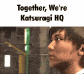 a picture of a man with the words together we 're katsuragi hq written on it